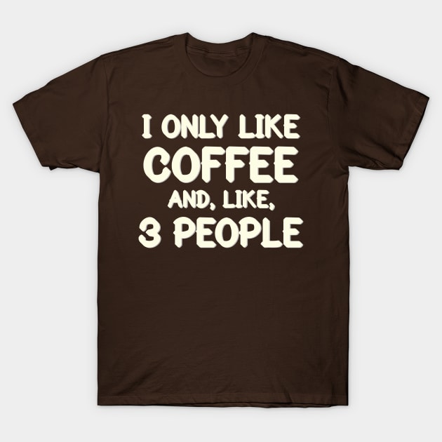 I Only Like Coffee And, Like, 3 People T-Shirt by StillInBeta